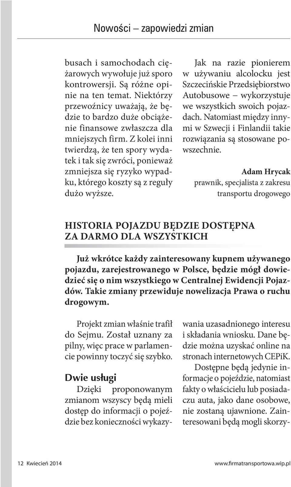 Z kolei inni twierdzą, że ten spory wydatek i tak się zwróci, ponieważ zmniejsza się ryzyko wypadku, którego koszty są z reguły dużo wyższe.