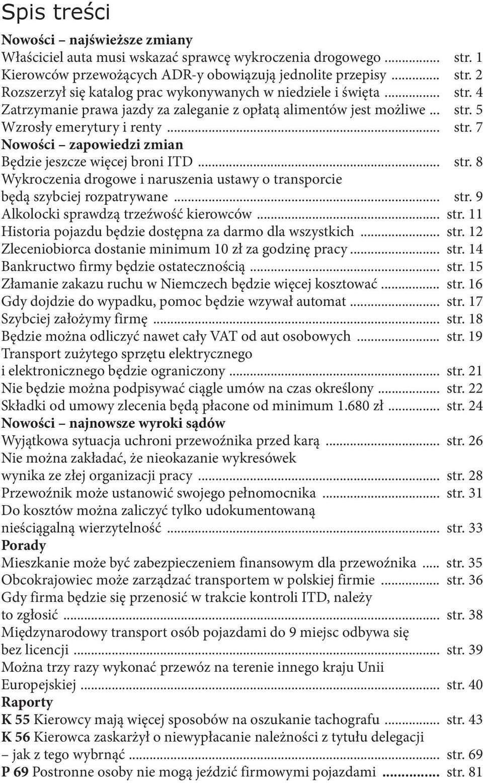 .. str. 9 Alkolocki sprawdzą trzeźwość kierowców... str. 11 Historia pojazdu będzie dostępna za darmo dla wszystkich... str. 12 Zleceniobiorca dostanie minimum 10 zł za godzinę pracy... str. 14 Bankructwo firmy będzie ostatecznością.
