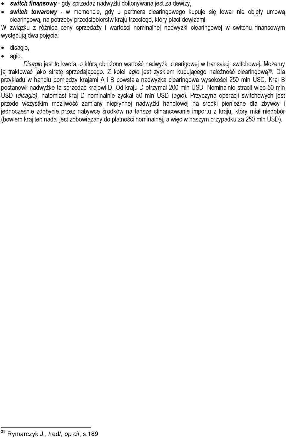 Dsago jest to kwota, o którą obnżono wartość nadwyżk cleargowej w transakcj swtchowej. Możemy ją traktować jako stratę sprzedającego. Z kole ago jest zyskem kupującego należność clearngową 38.
