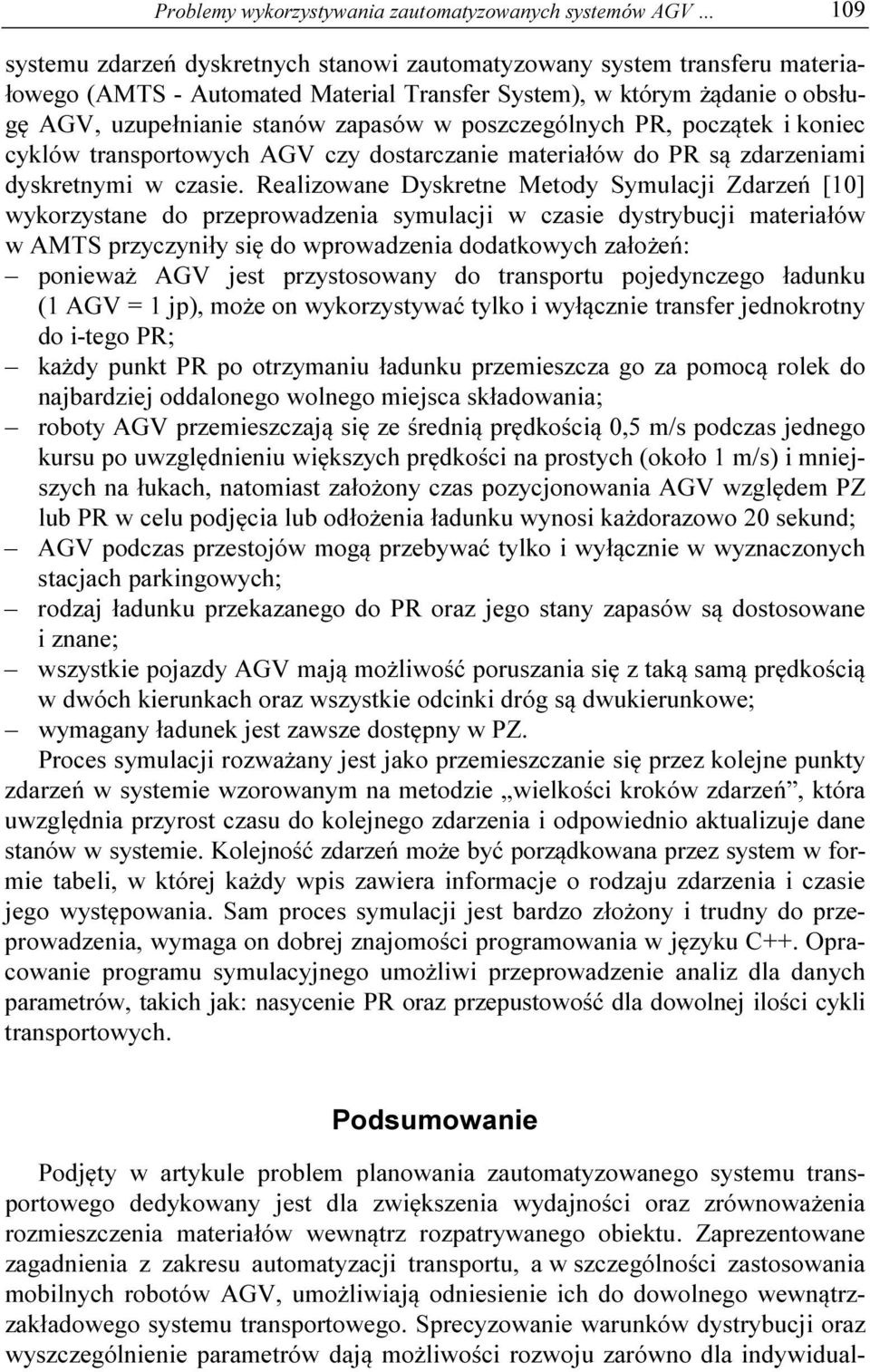 Realzowane Dyskretne Metody Symulacj Zdarzeń [10] wykorzystane do przeprowadzena symulacj w czase dystrybucj materałów w AMTS przyczynły sę do wprowadzena dodatkowych założeń: poneważ AGV jest