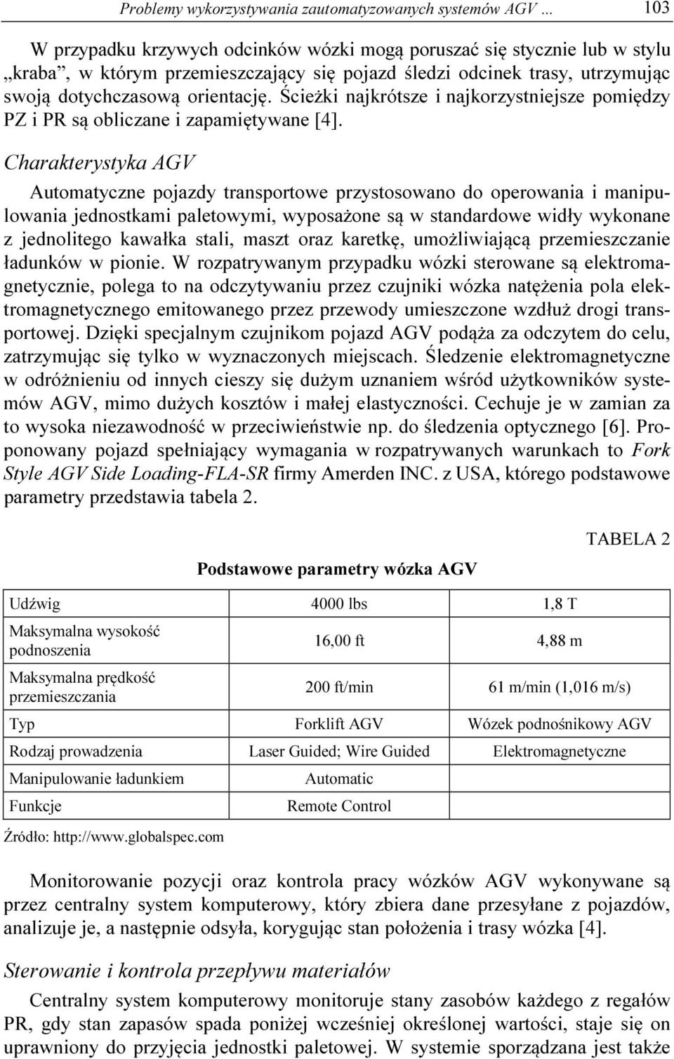 Charakterystyka AGV Automatyczne pojazdy transportowe przystosowano do operowana manpulowana jednostkam paletowym, wyposażone są w standardowe wdły wykonane z jednoltego kawałka stal, maszt oraz