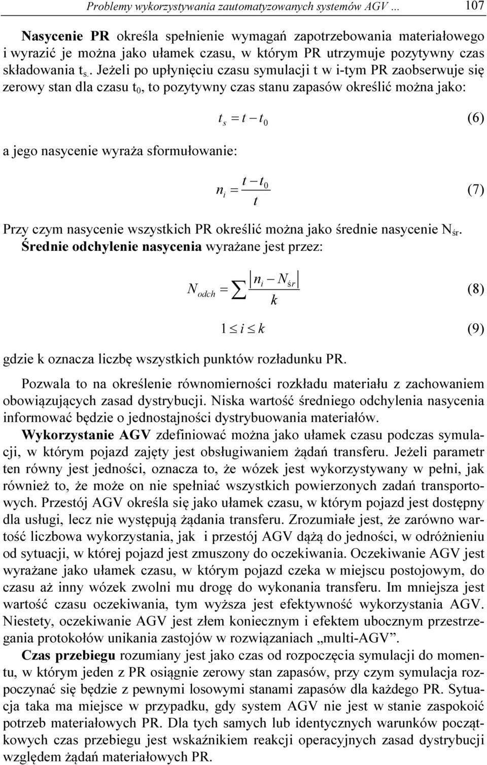 . Jeżel po upłynęcu czasu symulacj t w -tym PR zaobserwuje sę zerowy stan dla czasu t 0, to pozytywny czas stanu zapasów określć można jako: a jego nasycene wyraża sformułowane: t s = t (6) t 0 t t =