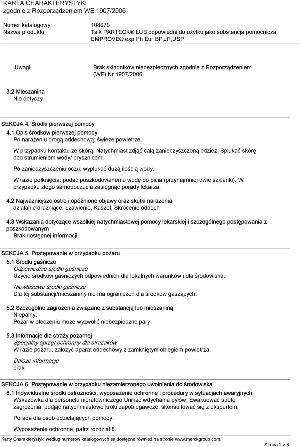 Spłukać skórę pod strumieniem wody/ prysznicem. Po zanieczyszczeniu oczu: wypłukać dużą ilością wody. W razie połknięcia: podać poszkodowanemu wodę do picia (przynajmniej dwie szklanki).