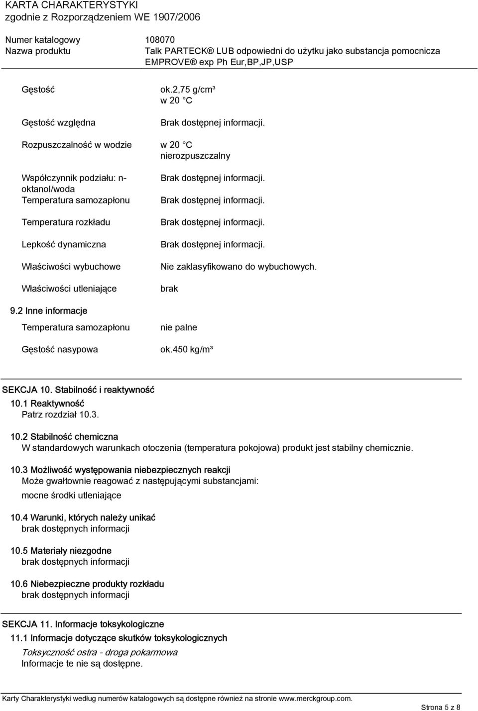 Właściwości utleniające 9.2 Inne informacje Temperatura samozapłonu Gęstość nasypowa Nie zaklasyfikowano do wybuchowych. brak nie palne ok.450 kg/m³ SEKCJA 10. Stabilność i reaktywność 10.