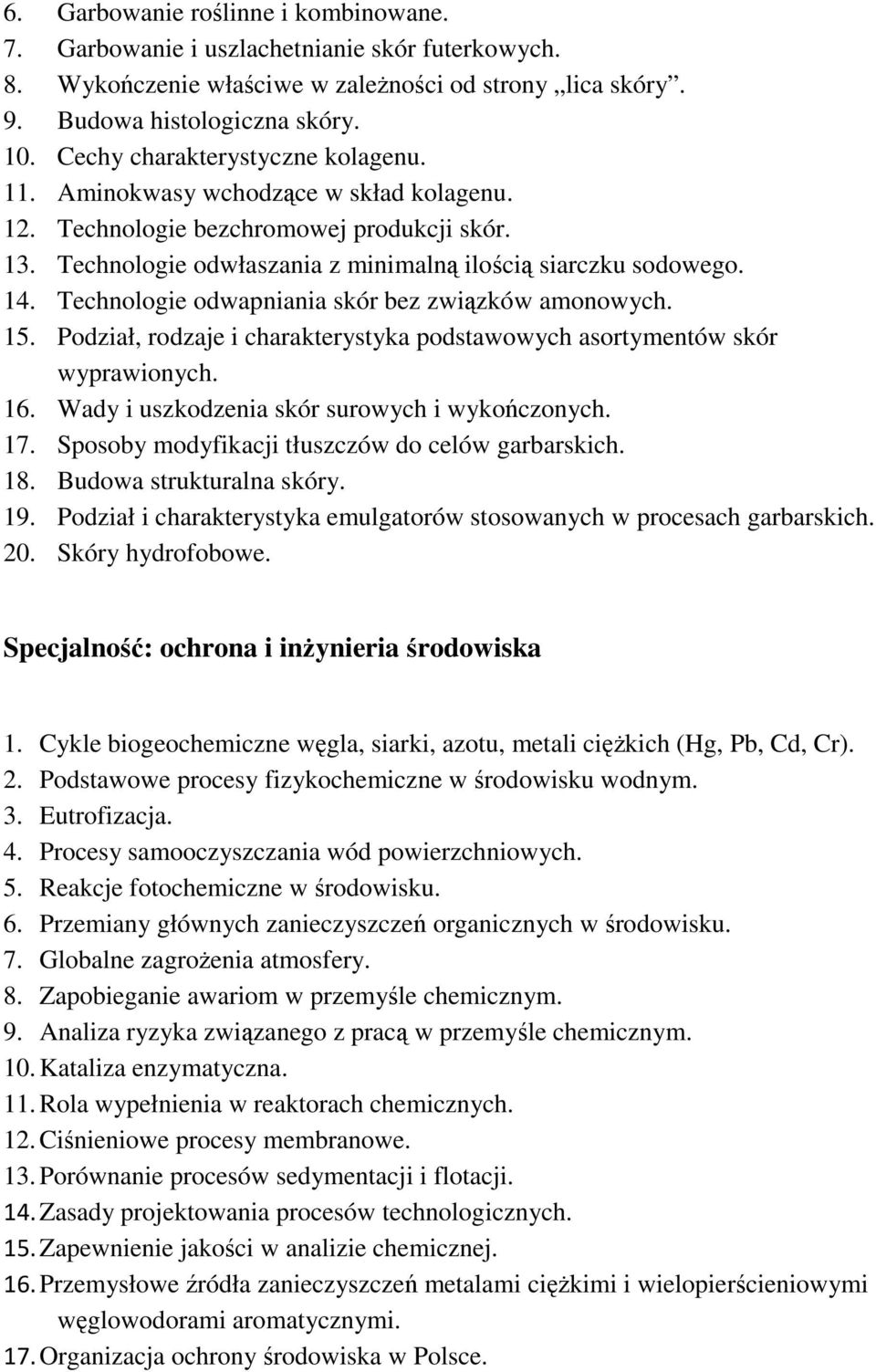 Technologie odwapniania skór bez związków amonowych. 15. Podział, rodzaje i charakterystyka podstawowych asortymentów skór wyprawionych. 16. Wady i uszkodzenia skór surowych i wykończonych. 17.