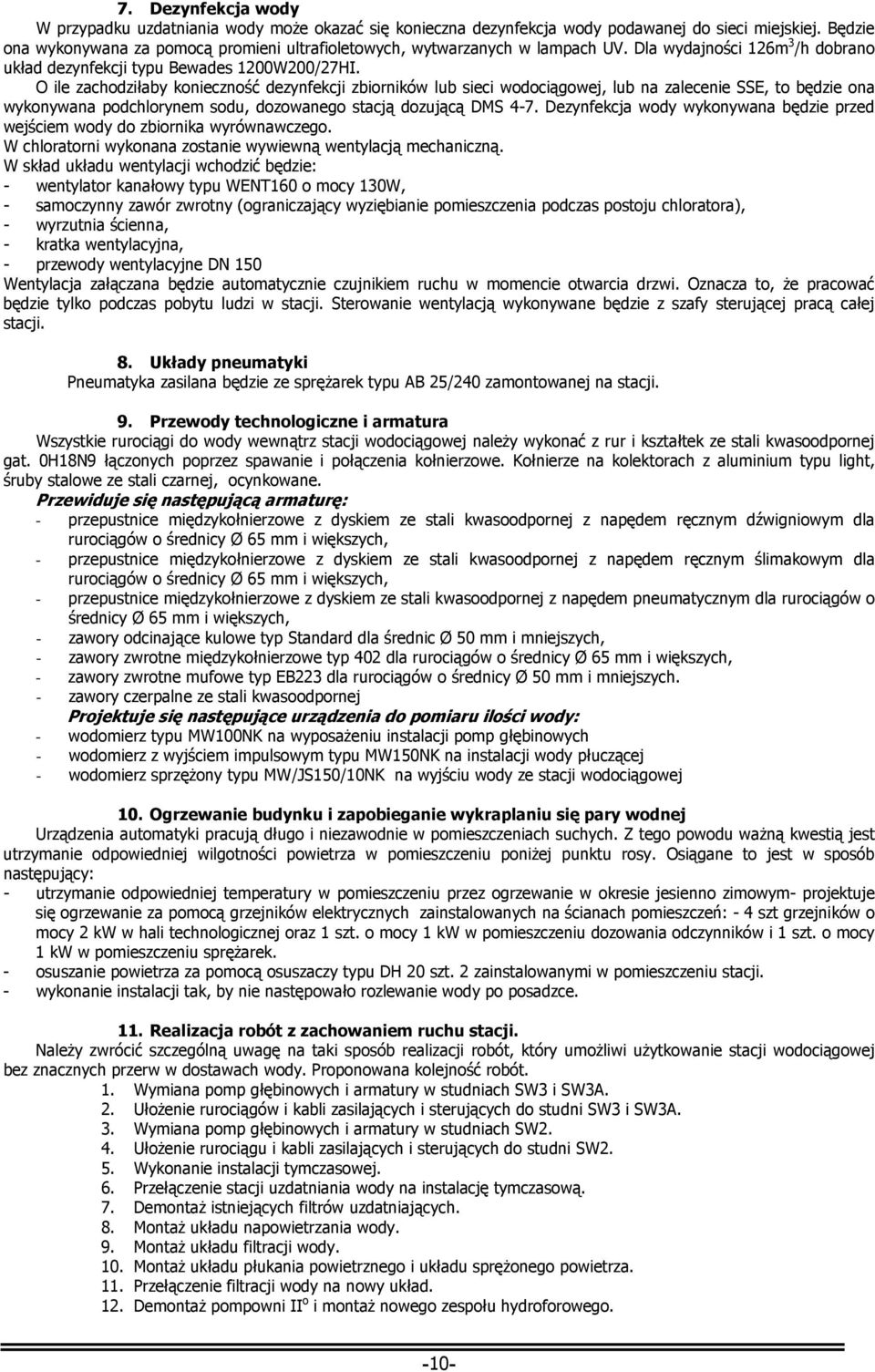 O ile zachodziłaby konieczność dezynfekcji zbiorników lub sieci wodociągowej, lub na zalecenie SSE, to będzie ona wykonywana podchlorynem sodu, dozowanego stacją dozującą DMS 4-7.