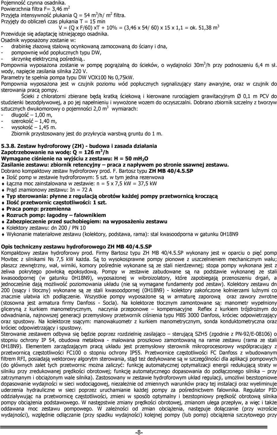 Osadnik wyposażony zostanie w: - drabinkę złazową stalową ocynkowaną zamocowaną do ściany i dna, - pompownię wód popłucznych typu DW, - skrzynkę elektryczną pośrednią.