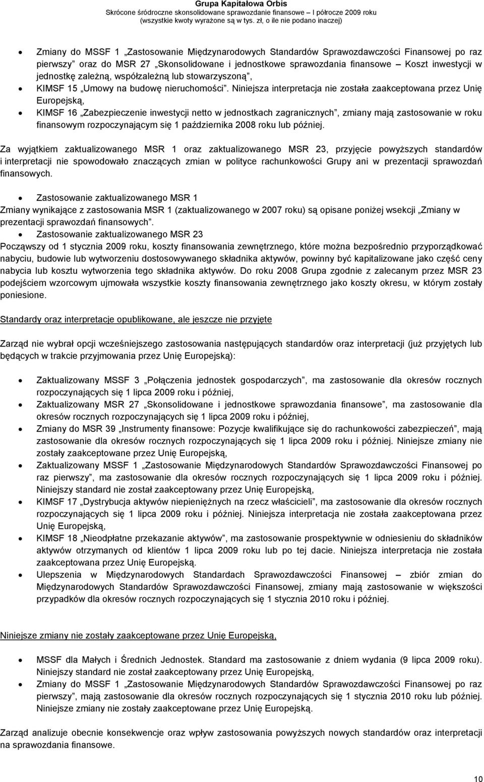 Niniejsza interpretacja nie została zaakceptowana przez Unię Europejską, KIMSF 16 Zabezpieczenie inwestycji netto w jednostkach zagranicznych, zmiany mają zastosowanie w roku finansowym