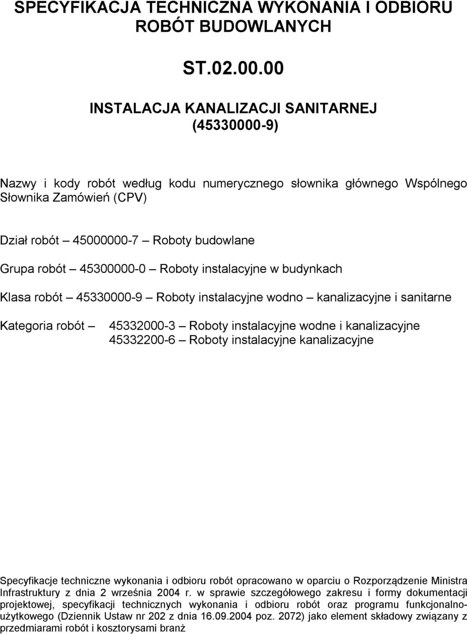 45300000-0 Roboty instalacyjne w budynkach Klasa robót 45330000-9 Roboty instalacyjne wodno kanalizacyjne i sanitarne Kategoria robót 45332000-3 Roboty instalacyjne wodne i kanalizacyjne 45332200-6