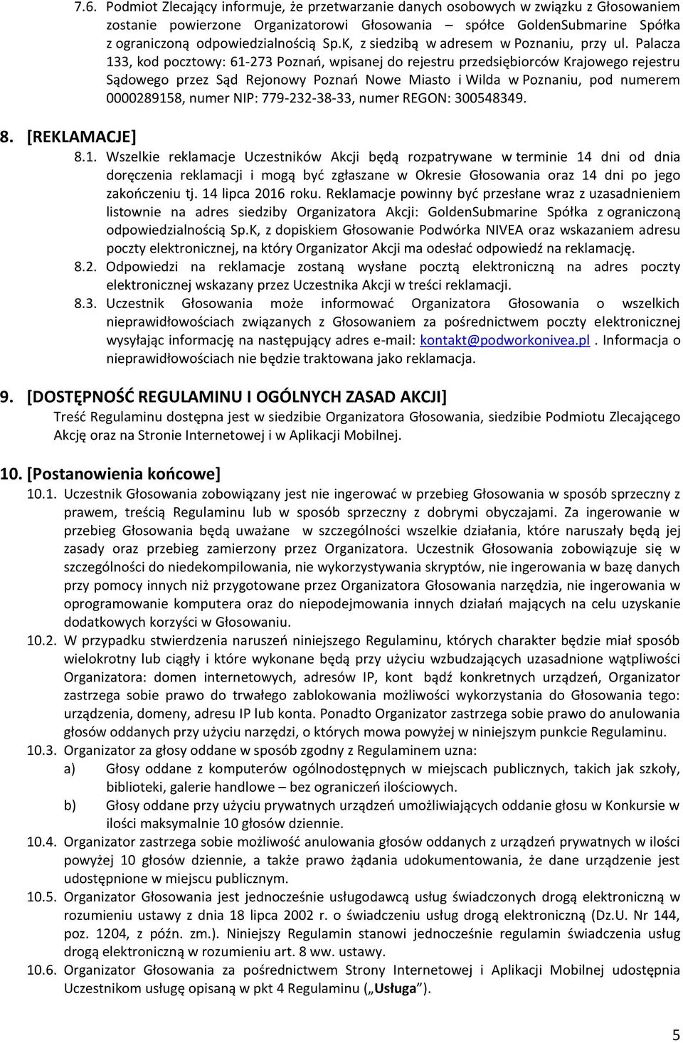 Palacza 133, kod pocztowy: 61-273 Poznań, wpisanej do rejestru przedsiębiorców Krajowego rejestru Sądowego przez Sąd Rejonowy Poznań Nowe Miasto i Wilda w Poznaniu, pod numerem 0000289158, numer NIP: