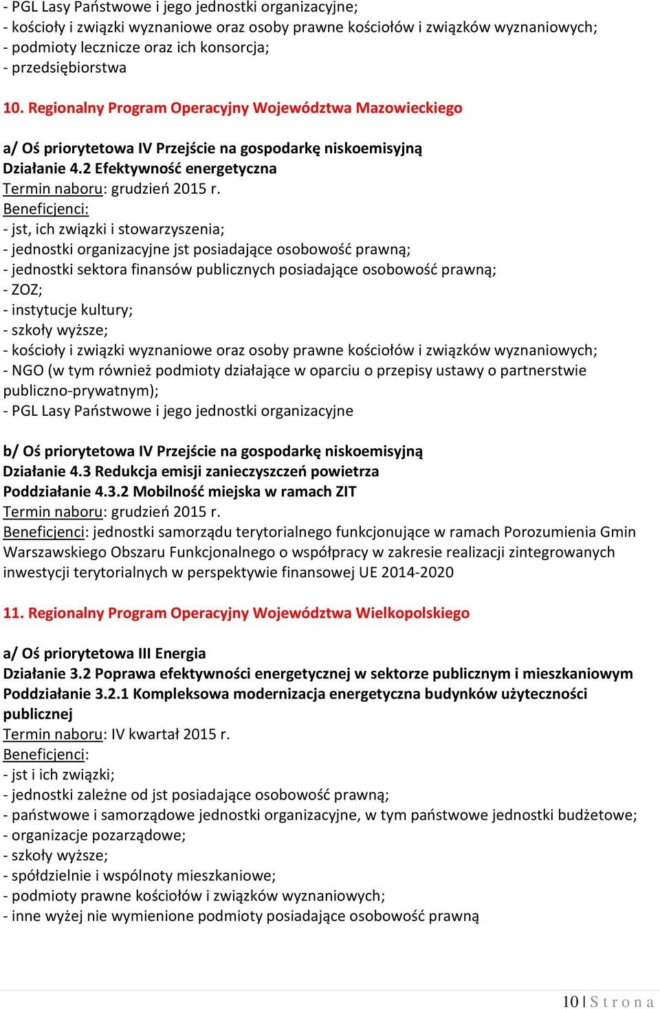 - jst, ich związki i stowarzyszenia; - jednostki organizacyjne jst posiadające osobowość prawną; - jednostki sektora finansów publicznych posiadające osobowość prawną; - ZOZ; - instytucje kultury; -