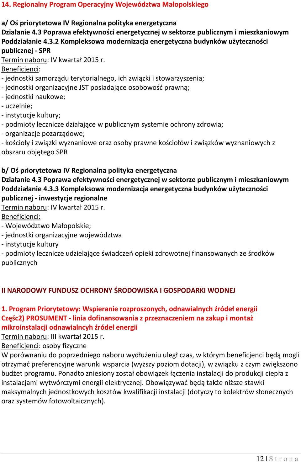 terytorialnego, ich związki i stowarzyszenia; - jednostki organizacyjne JST posiadające osobowość prawną; - jednostki naukowe; - uczelnie; - instytucje kultury; - podmioty lecznicze działające w