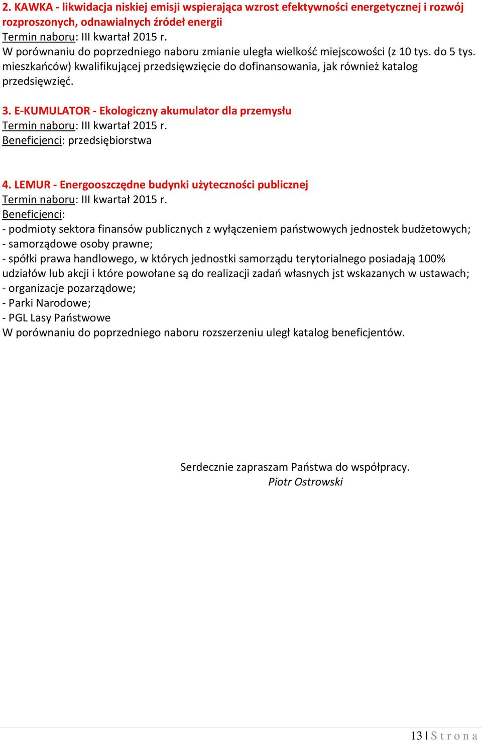 E-KUMULATOR - Ekologiczny akumulator dla przemysłu Termin naboru: III kwartał 2015 r. przedsiębiorstwa 4. LEMUR - Energooszczędne budynki użyteczności publicznej Termin naboru: III kwartał 2015 r.