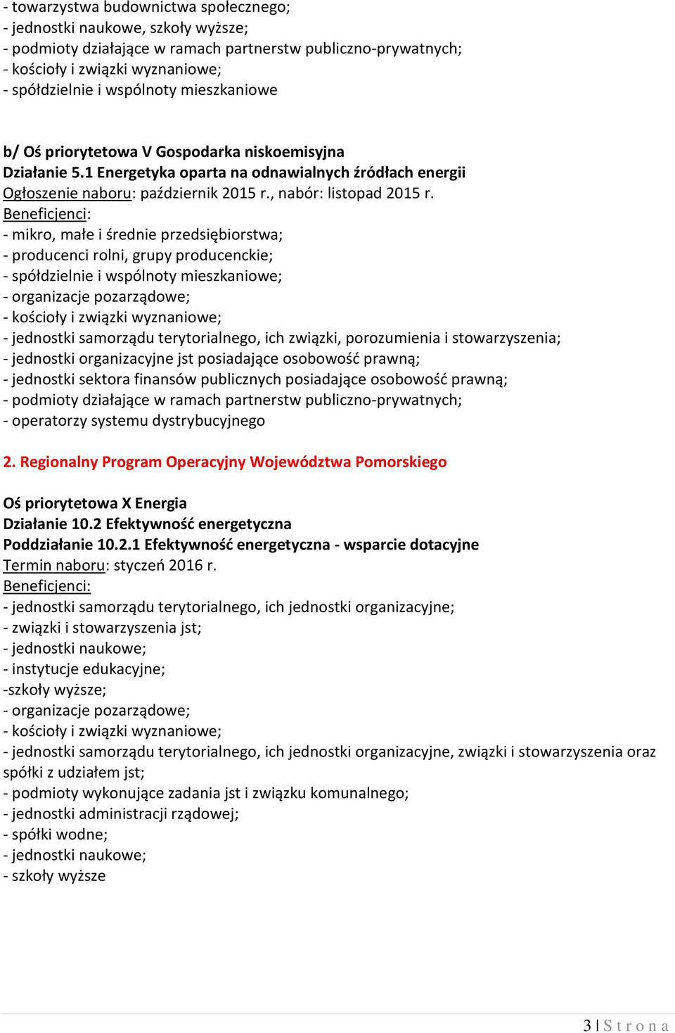 - mikro, małe i średnie przedsiębiorstwa; - producenci rolni, grupy producenckie; - spółdzielnie i wspólnoty mieszkaniowe; - kościoły i związki wyznaniowe; - jednostki samorządu terytorialnego, ich