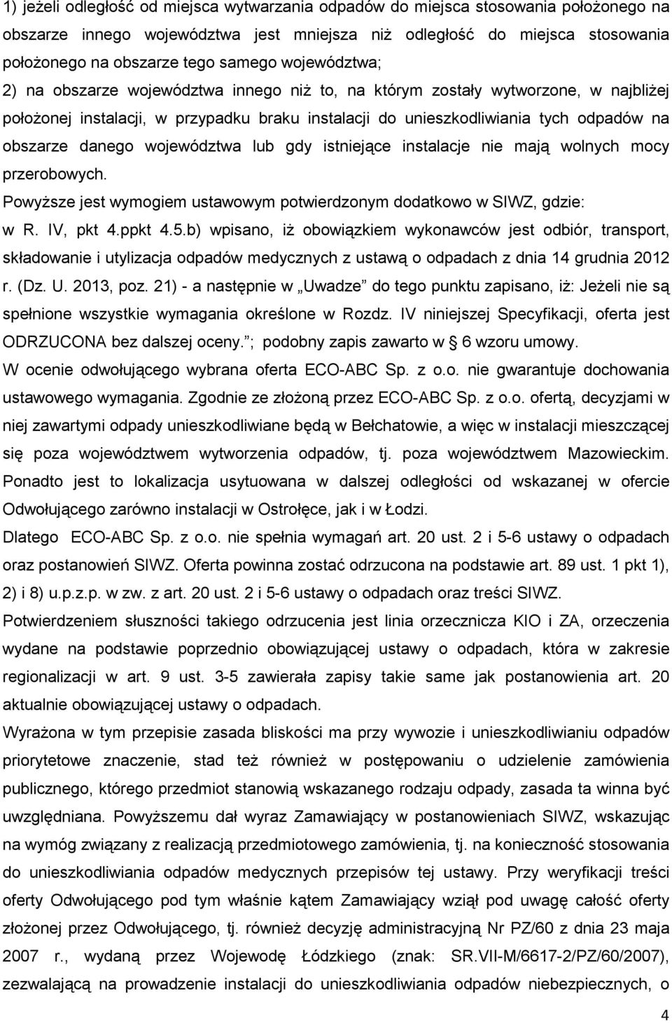 danego województwa lub gdy istniejące instalacje nie mają wolnych mocy przerobowych. PowyŜsze jest wymogiem ustawowym potwierdzonym dodatkowo w SIWZ, gdzie: w R. IV, pkt 4.ppkt 4.5.