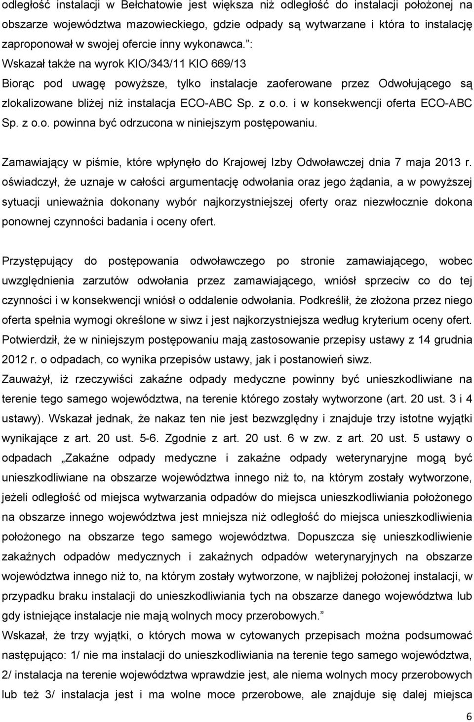 z o.o. i w konsekwencji oferta ECO-ABC Sp. z o.o. powinna być odrzucona w niniejszym postępowaniu. Zamawiający w piśmie, które wpłynęło do Krajowej Izby Odwoławczej dnia 7 maja 2013 r.