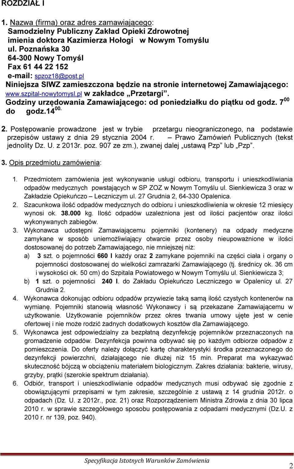 Godziny urzędowania Zamawiającego: od poniedziałku do piątku od godz. 7 00 do godz.14 00. 2.