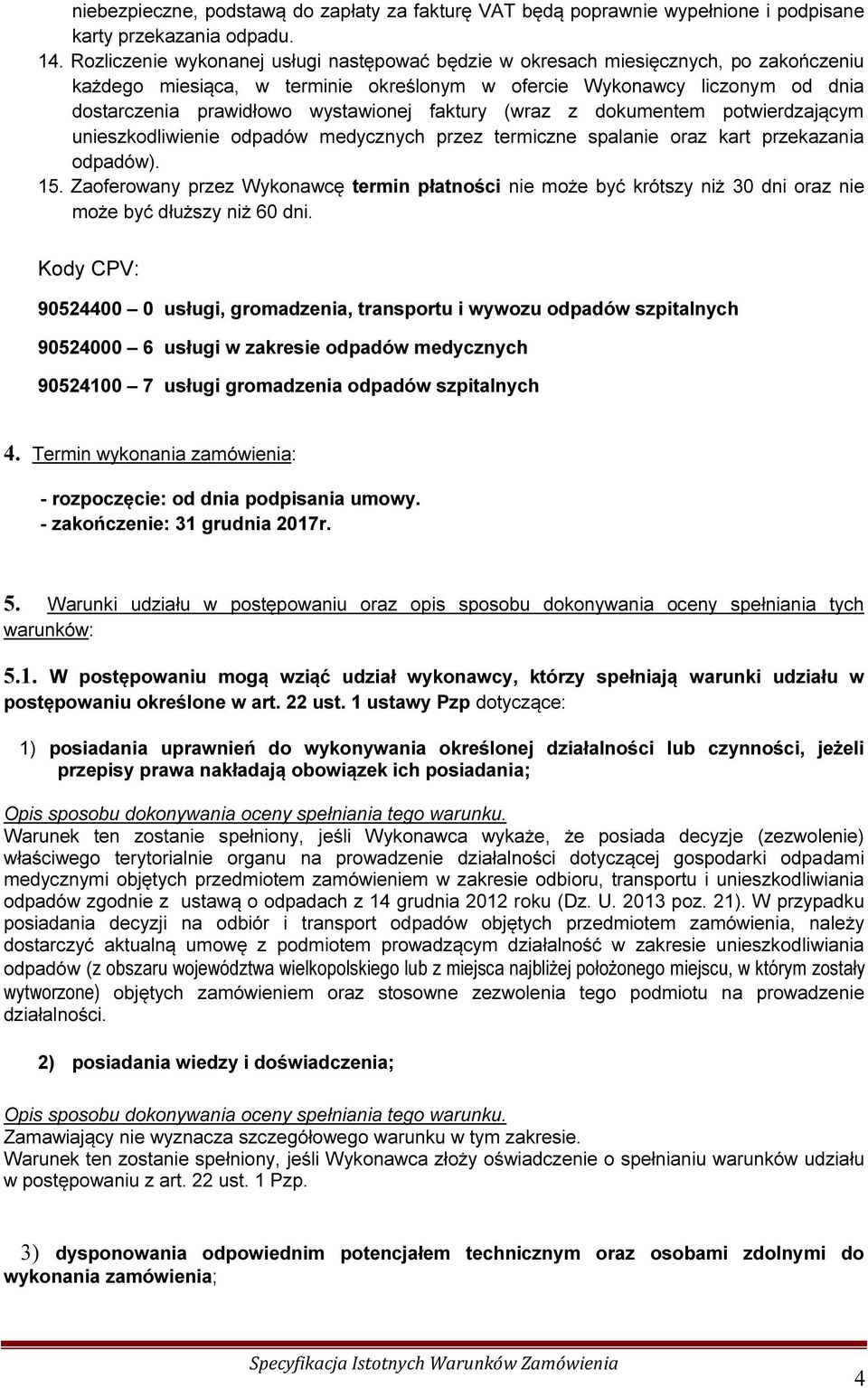 faktury (wraz z dokumentem potwierdzającym unieszkodliwienie odpadów medycznych przez termiczne spalanie oraz kart przekazania odpadów). 15.