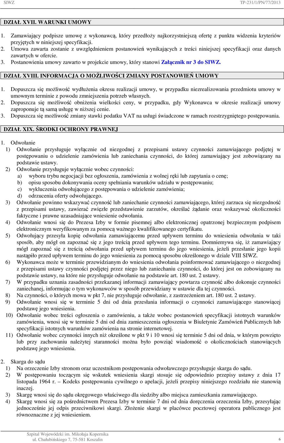 Postanowienia umowy zawarto w projekcie umowy, który stanowi Załącznik nr 3 do SIWZ. DZIAŁ XVIII. INFORMACJA O MOŻLIWOŚCI ZMIANY POSTANOWIEŃ UMOWY 1.