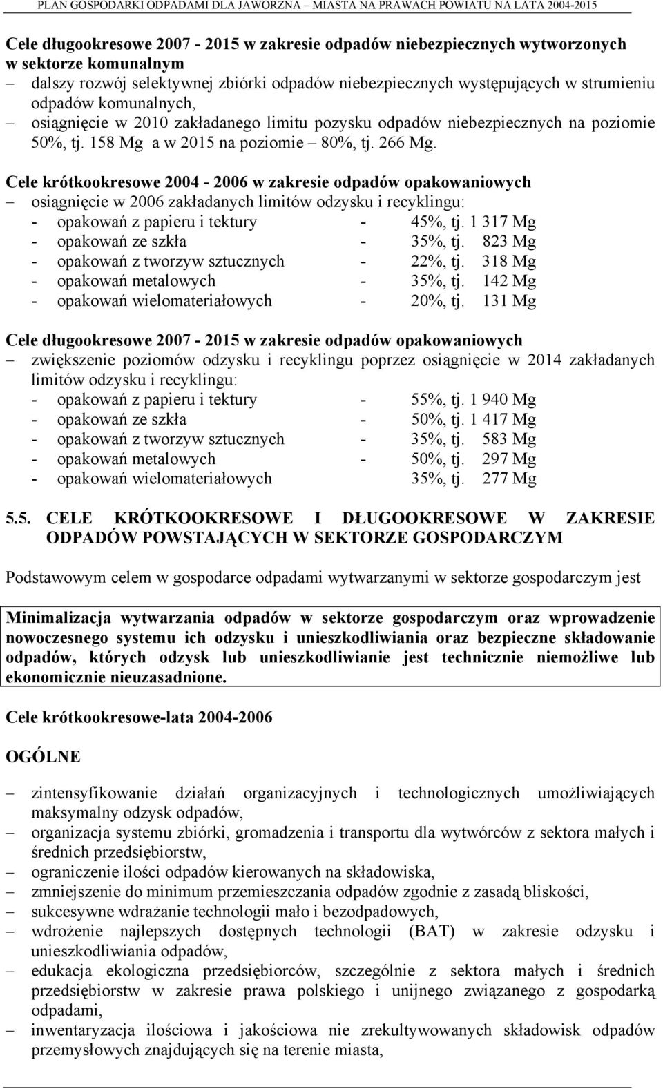 Cele krótkookresowe 2004-2006 w zakresie odpadów opakowaniowych osiągnięcie w 2006 zakładanych limitów odzysku i recyklingu: - opakowań z papieru i tektury - 45%, tj.