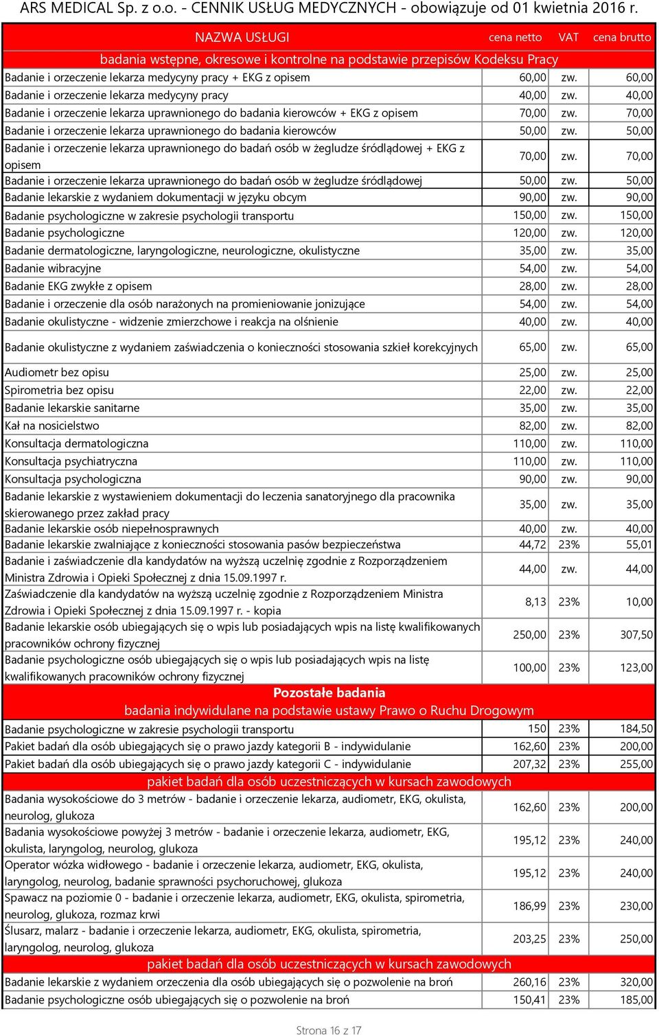 70,00 Badanie i orzeczenie lekarza uprawnionego do badania kierowców 50,00 zw. 50,00 Badanie i orzeczenie lekarza uprawnionego do badań osób w żegludze śródlądowej + EKG z opisem 70,00 zw.