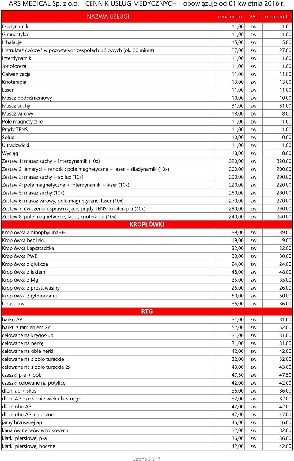 18,00 Pole magnetyczne 11,00 zw. 11,00 Prądy TENS 11,00 zw. 11,00 Solux 10,00 zw. 10,00 Ultradżwięki 11,00 zw. 11,00 Wyciąg 18,00 zw. 18,00 Zestaw 1: masaż suchy + interdynamik (10x) 320,00 zw.