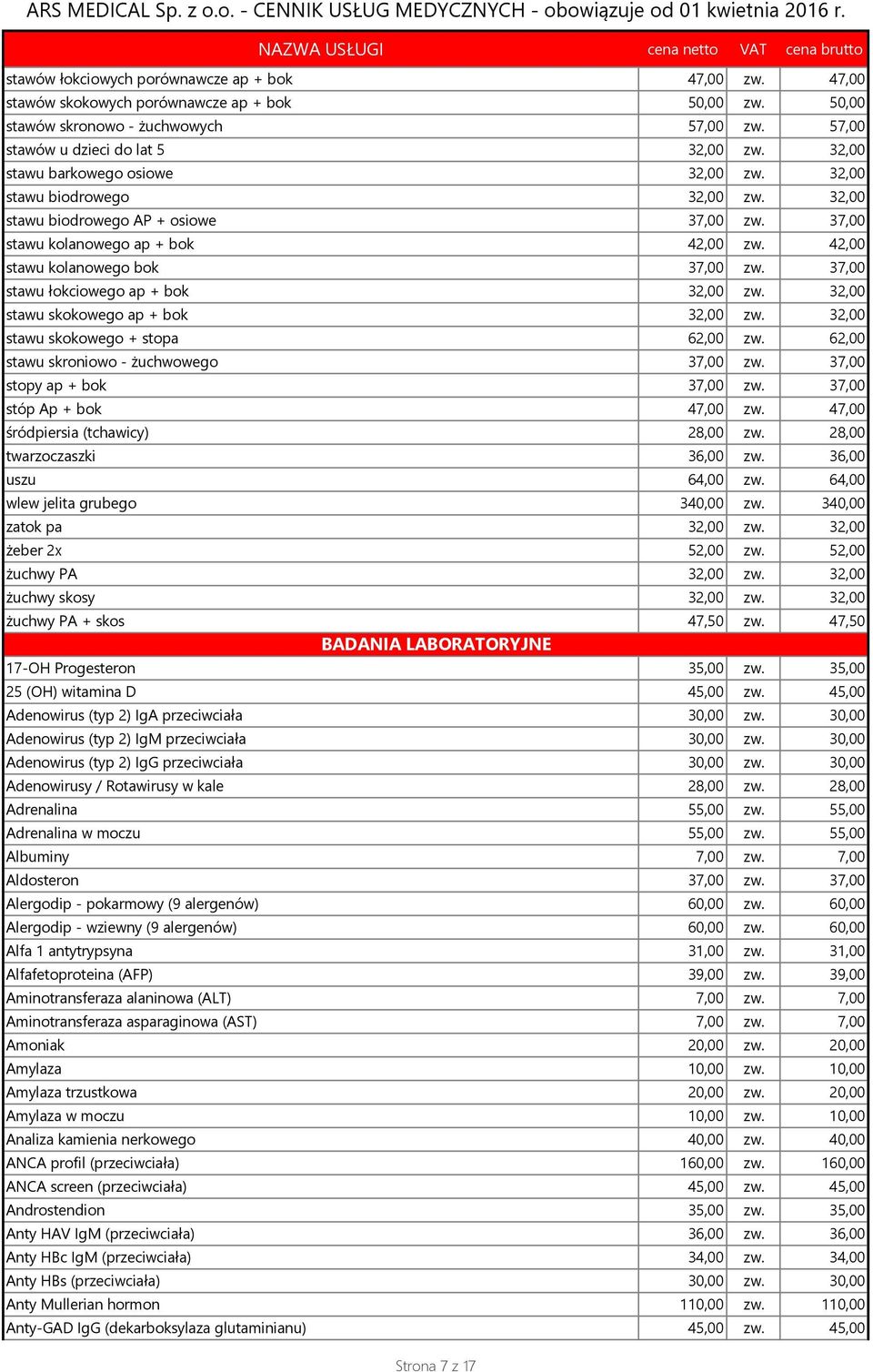 37,00 stawu łokciowego ap + bok 32,00 zw. 32,00 stawu skokowego ap + bok 32,00 zw. 32,00 stawu skokowego + stopa 62,00 zw. 62,00 stawu skroniowo - żuchwowego 37,00 zw. 37,00 stopy ap + bok 37,00 zw.