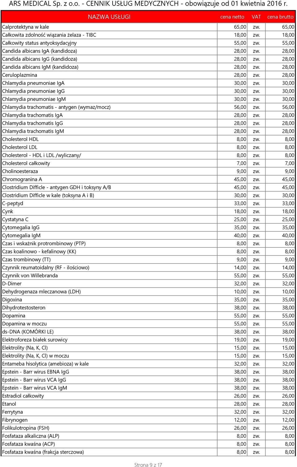 30,00 Chlamydia pneumoniae IgG 30,00 zw. 30,00 Chlamydia pneumoniae IgM 30,00 zw. 30,00 Chlamydia trachomatis - antygen (wymaz/mocz) 56,00 zw. 56,00 Chlamydia trachomatis IgA 28,00 zw.