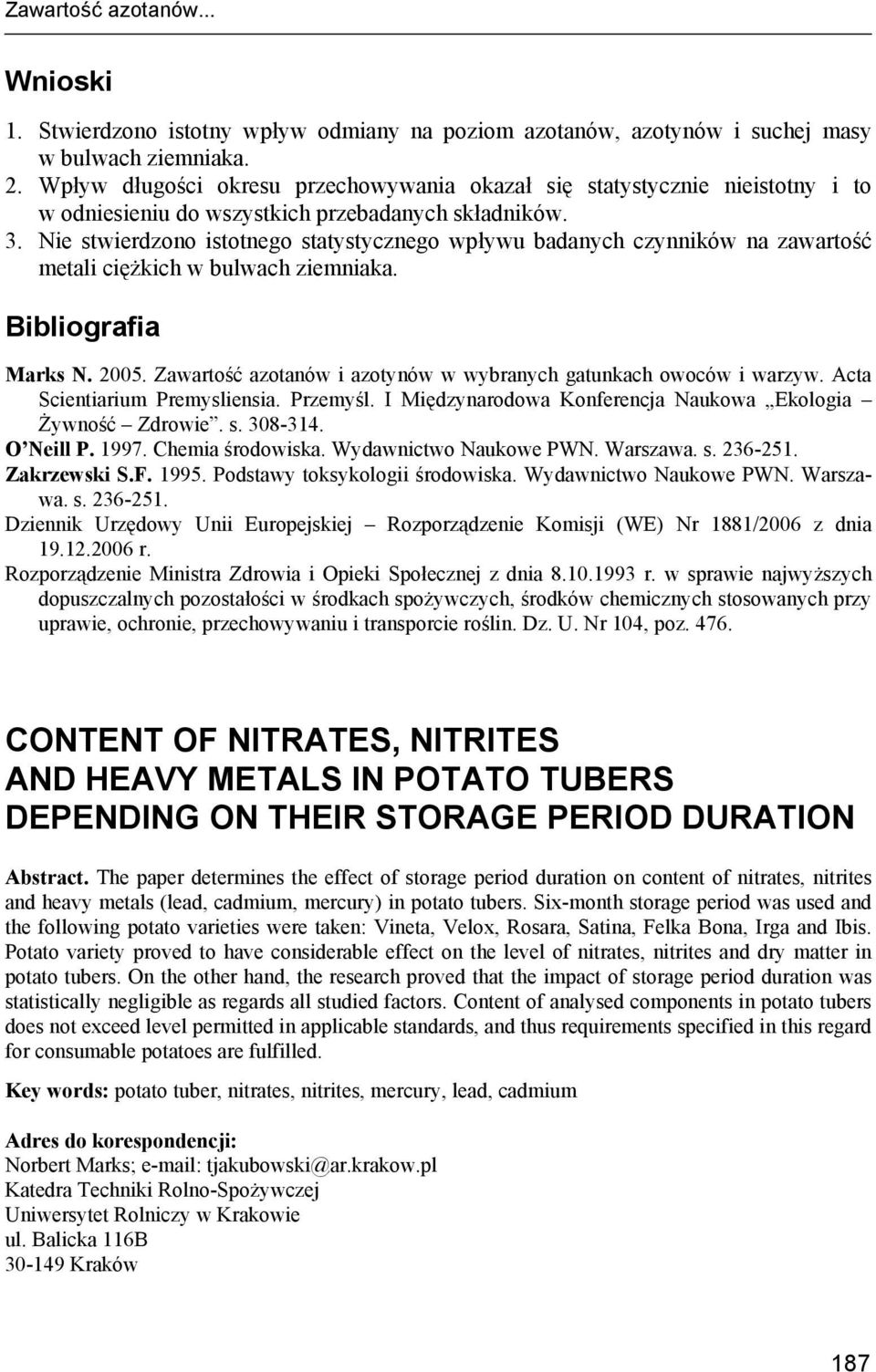 Nie stwierdzono istotnego statystycznego wpływu badanych czynników na zawartość metali ciężkich w bulwach ziemniaka. Bibliografia Marks N. 2005.