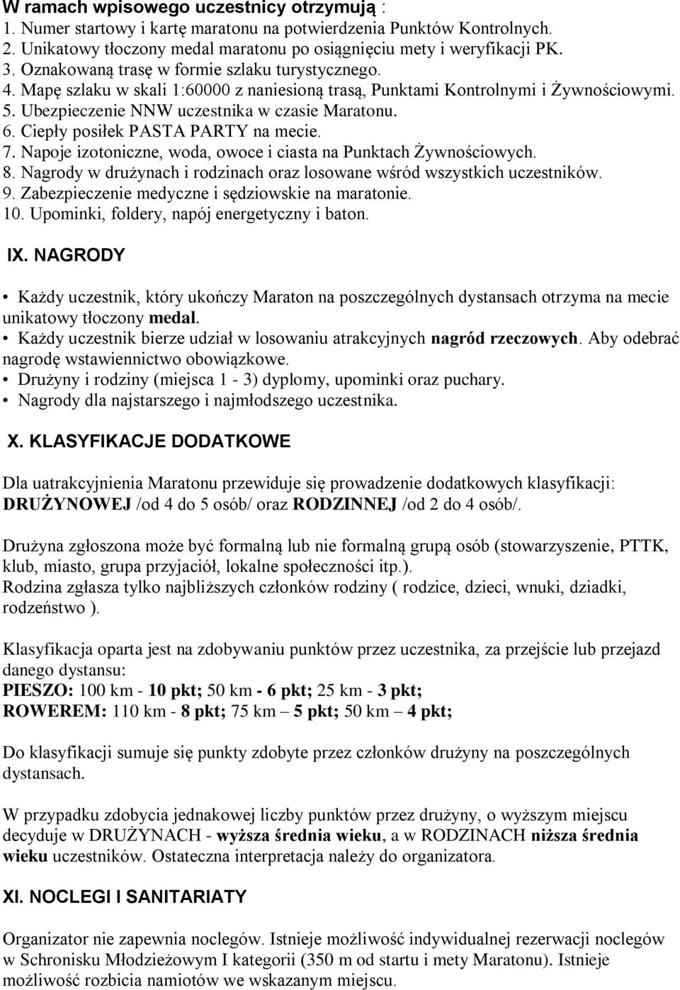 Ciepły posiłek PASTA PARTY na mecie. 7. Napoje izotoniczne, woda, owoce i ciasta na Punktach Żywnościowych. 8. Nagrody w drużynach i rodzinach oraz losowane wśród wszystkich uczestników. 9.