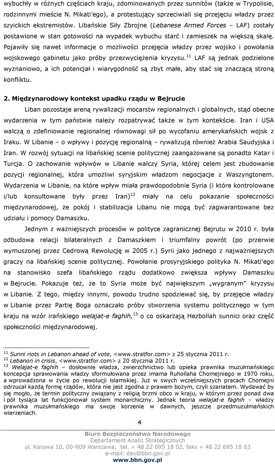Pojawiły się nawet informacje o możliwości przejęcia władzy przez wojsko i powołania wojskowego gabinetu jako próby przezwyciężenia kryzysu.
