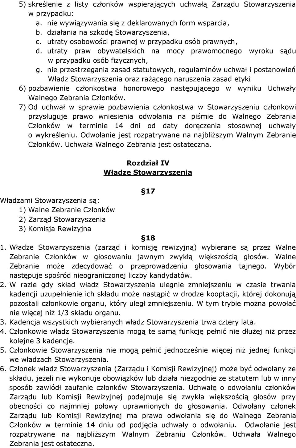 nie przestrzegania zasad statutowych, regulaminów uchwał i postanowień Władz Stowarzyszenia oraz rażącego naruszenia zasad etyki 6) pozbawienie członkostwa honorowego następującego w wyniku Uchwały