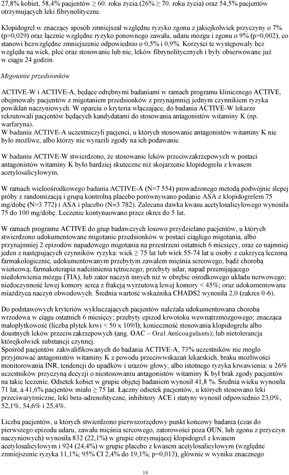 bezwzględne zmniejszenie odpowiednio o 0,5% i 0,9%. Korzyści te występowały bez względu na wiek, płeć oraz stosowanie lub nie, leków fibrynolitycznych i były obserwowane już w ciągu 24 godzin.