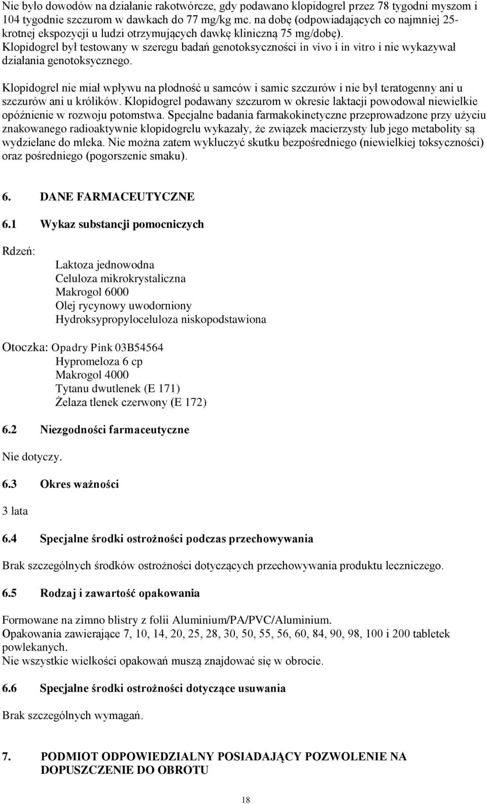 Klopidogrel był testowany w szeregu badań genotoksyczności in vivo i in vitro i nie wykazywał działania genotoksycznego.