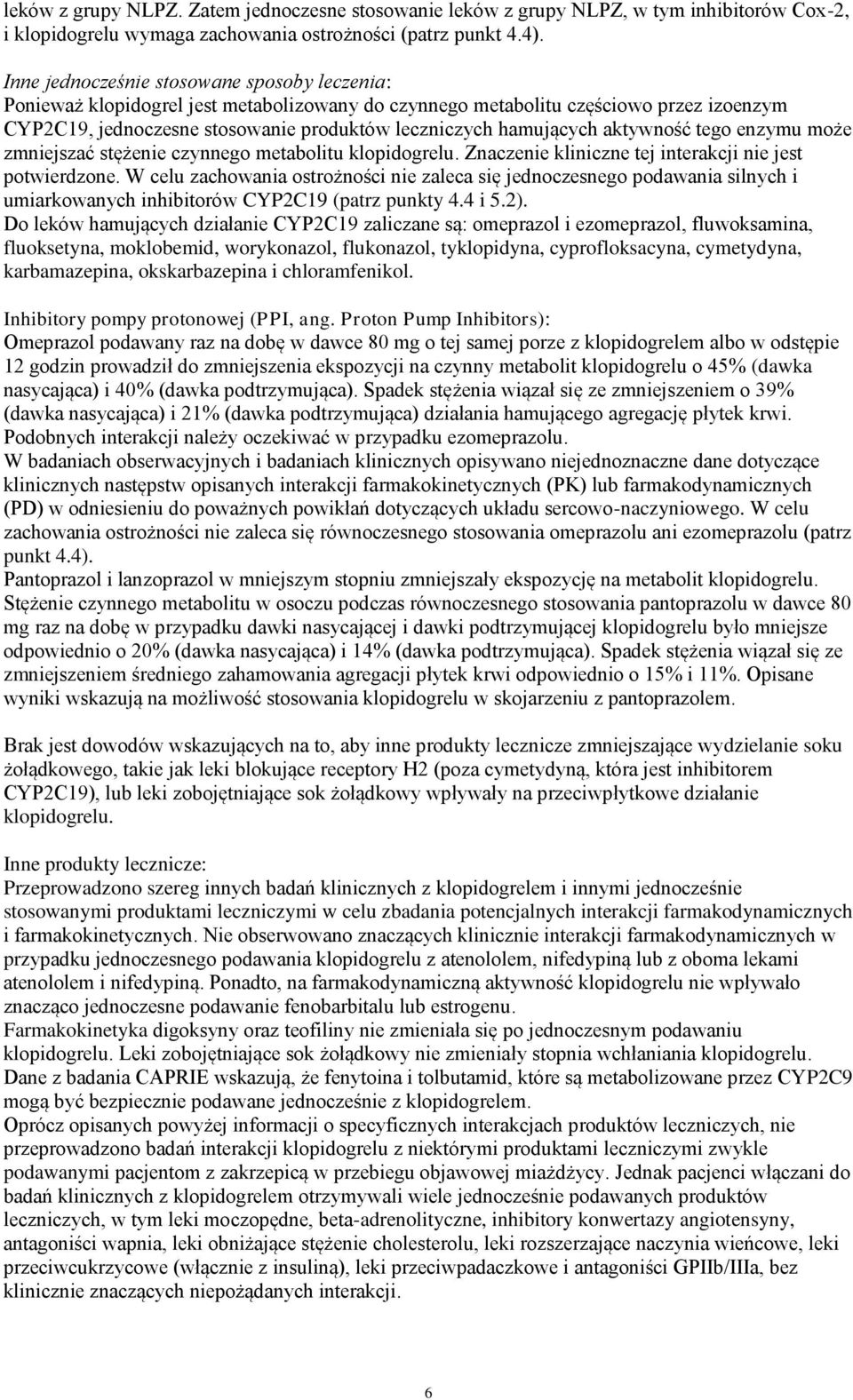 aktywność tego enzymu może zmniejszać stężenie czynnego metabolitu klopidogrelu. Znaczenie kliniczne tej interakcji nie jest potwierdzone.