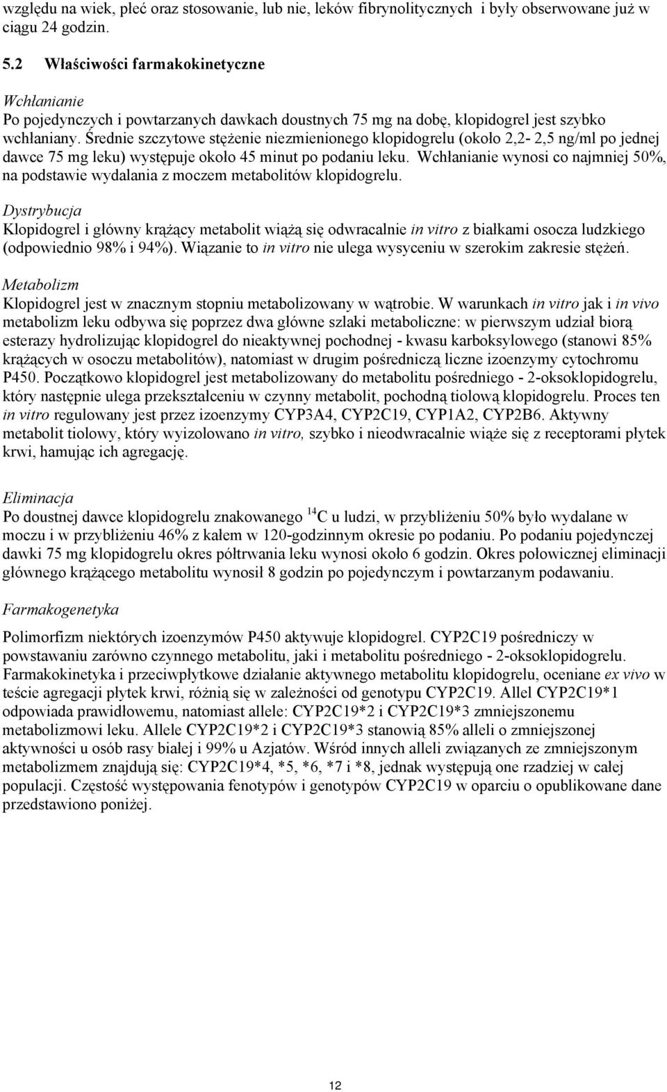 Średnie szczytowe stężenie niezmienionego klopidogrelu (około 2,2-2,5 ng/ml po jednej dawce 75 mg leku) występuje około 45 minut po podaniu leku.