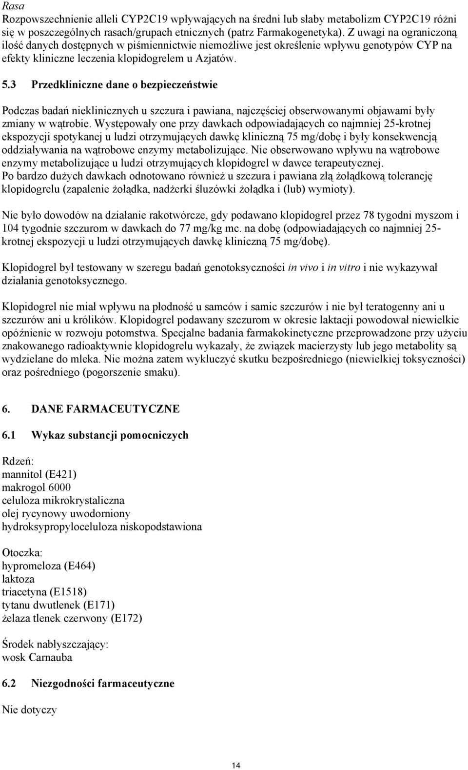 3 Przedkliniczne dane o bezpieczeństwie Podczas badań nieklinicznych u szczura i pawiana, najczęściej obserwowanymi objawami były zmiany w wątrobie.