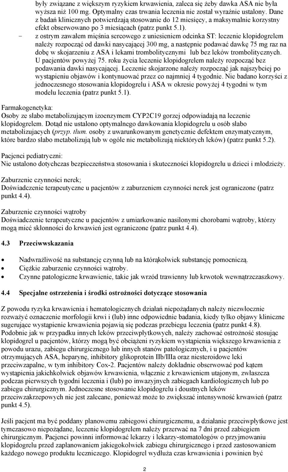 - z ostrym zawałem mięśnia sercowego z uniesieniem odcinka ST: leczenie klopidogrelem należy rozpocząć od dawki nasycającej 300 mg, a następnie podawać dawkę 75 mg raz na dobę w skojarzeniu z ASA i