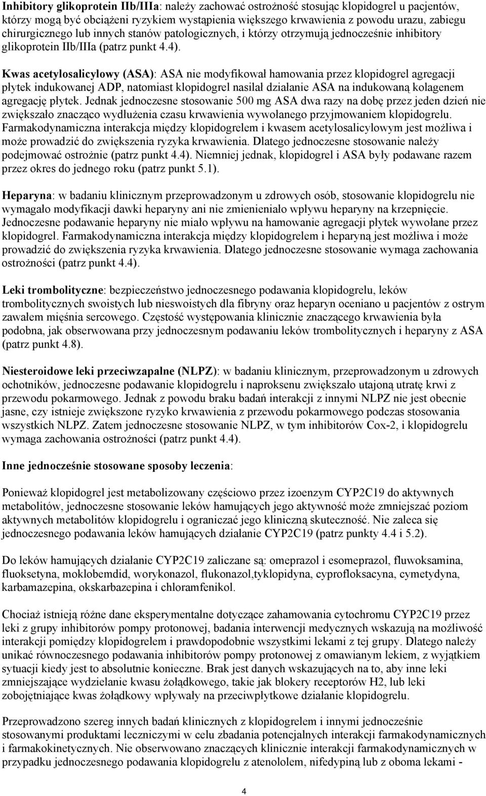 Kwas acetylosalicylowy (ASA): ASA nie modyfikował hamowania przez klopidogrel agregacji płytek indukowanej ADP, natomiast klopidogrel nasilał działanie ASA na indukowaną kolagenem agregację płytek.