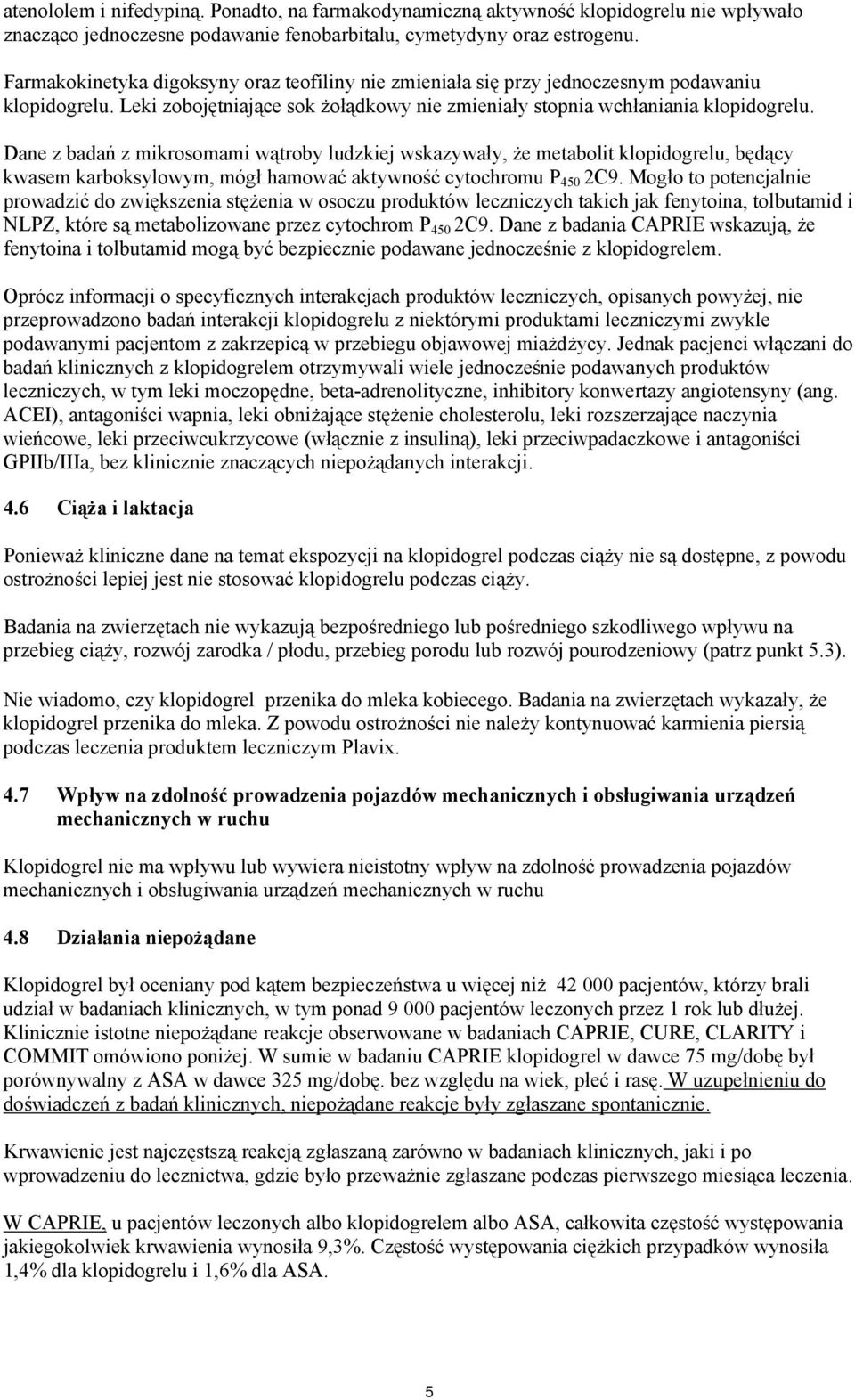 Dane z badań z mikrosomami wątroby ludzkiej wskazywały, że metabolit klopidogrelu, będący kwasem karboksylowym, mógł hamować aktywność cytochromu P 450 2C9.