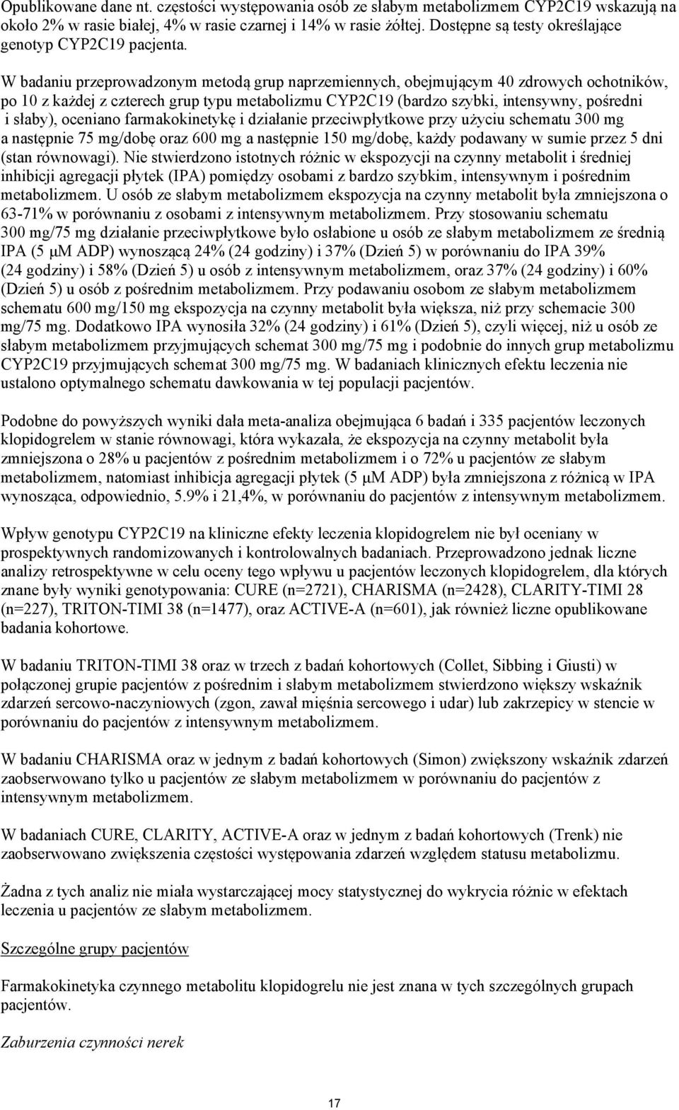 W badaniu przeprowadzonym metodą grup naprzemiennych, obejmującym 40 zdrowych ochotników, po 10 z każdej z czterech grup typu metabolizmu CYP2C19 (bardzo szybki, intensywny, pośredni i słaby),