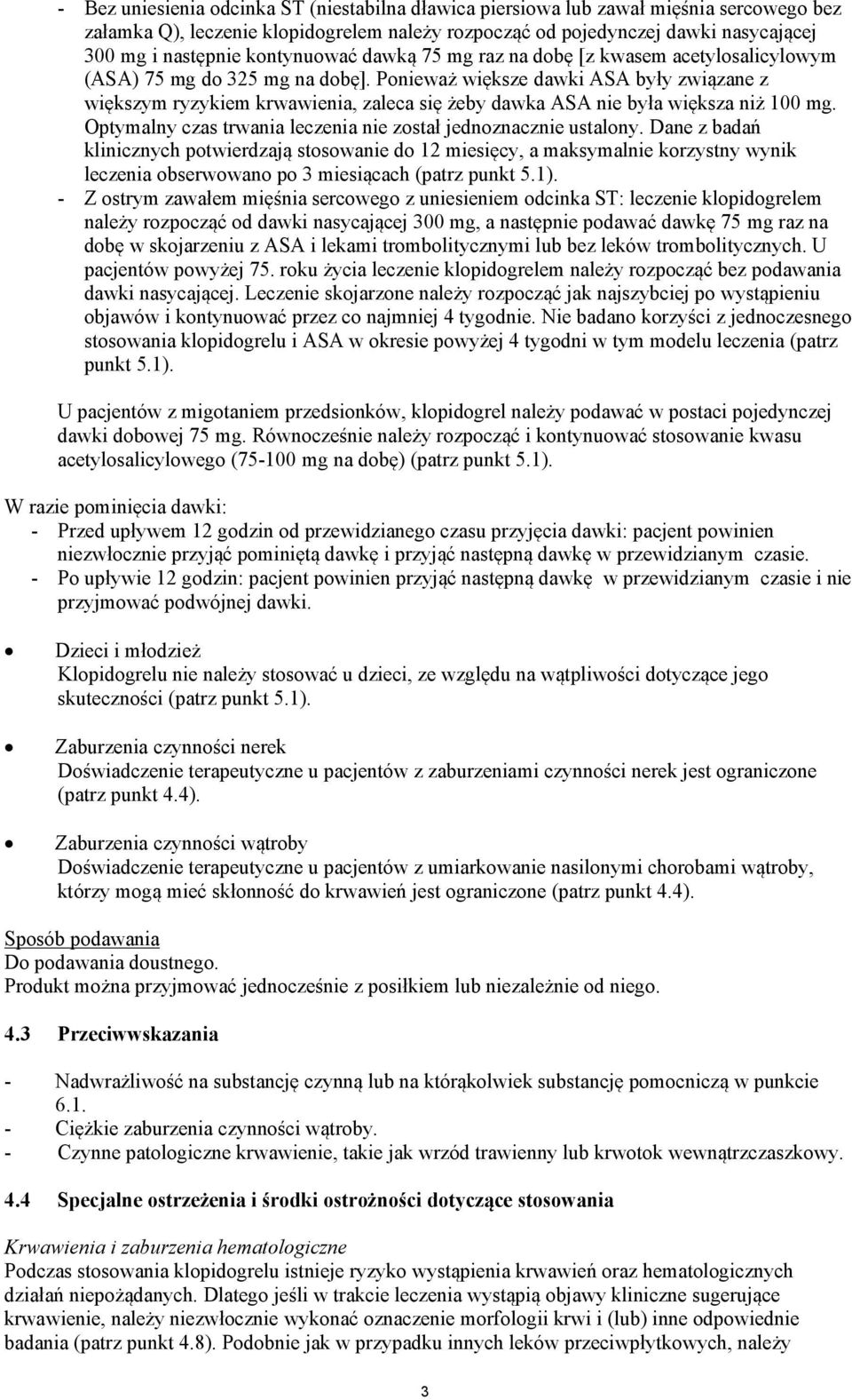 Ponieważ większe dawki ASA były związane z większym ryzykiem krwawienia, zaleca się żeby dawka ASA nie była większa niż 100 mg. Optymalny czas trwania leczenia nie został jednoznacznie ustalony.