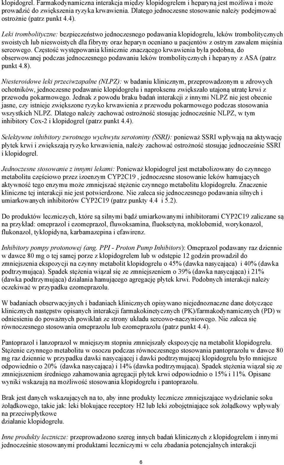 Leki trombolityczne: bezpieczeństwo jednoczesnego podawania klopidogrelu, leków trombolitycznych swoistych lub nieswoistych dla fibryny oraz heparyn oceniano u pacjentów z ostrym zawałem mięśnia