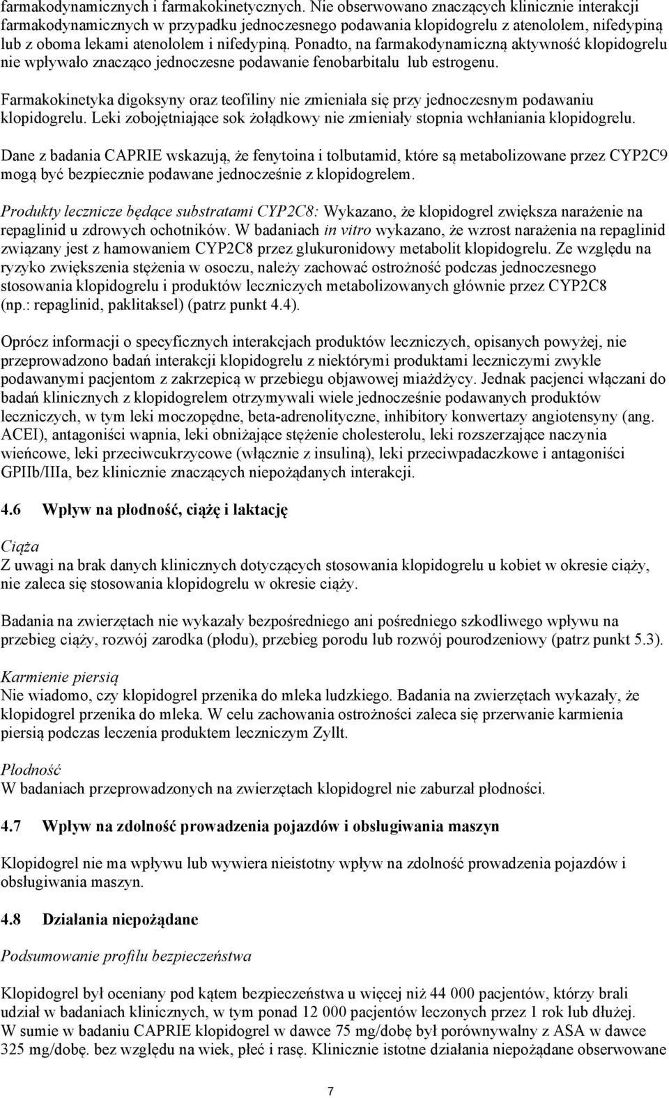 Ponadto, na farmakodynamiczną aktywność klopidogrelu nie wpływało znacząco jednoczesne podawanie fenobarbitalu lub estrogenu.