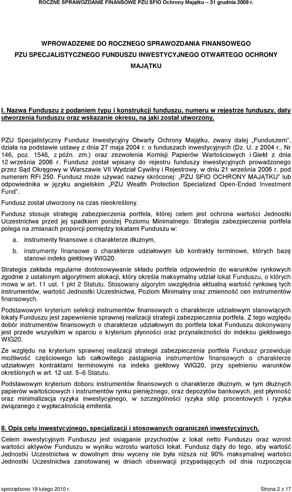 PZU Specjalistyczny Fundusz Inwestycyjny Otwarty Ochrony Majątku, zwany dalej Funduszem, działa na podstawie ustawy z dnia 27 maja 2004 r. o funduszach inwestycyjnych (Dz. U. z 2004 r., Nr 146, poz.