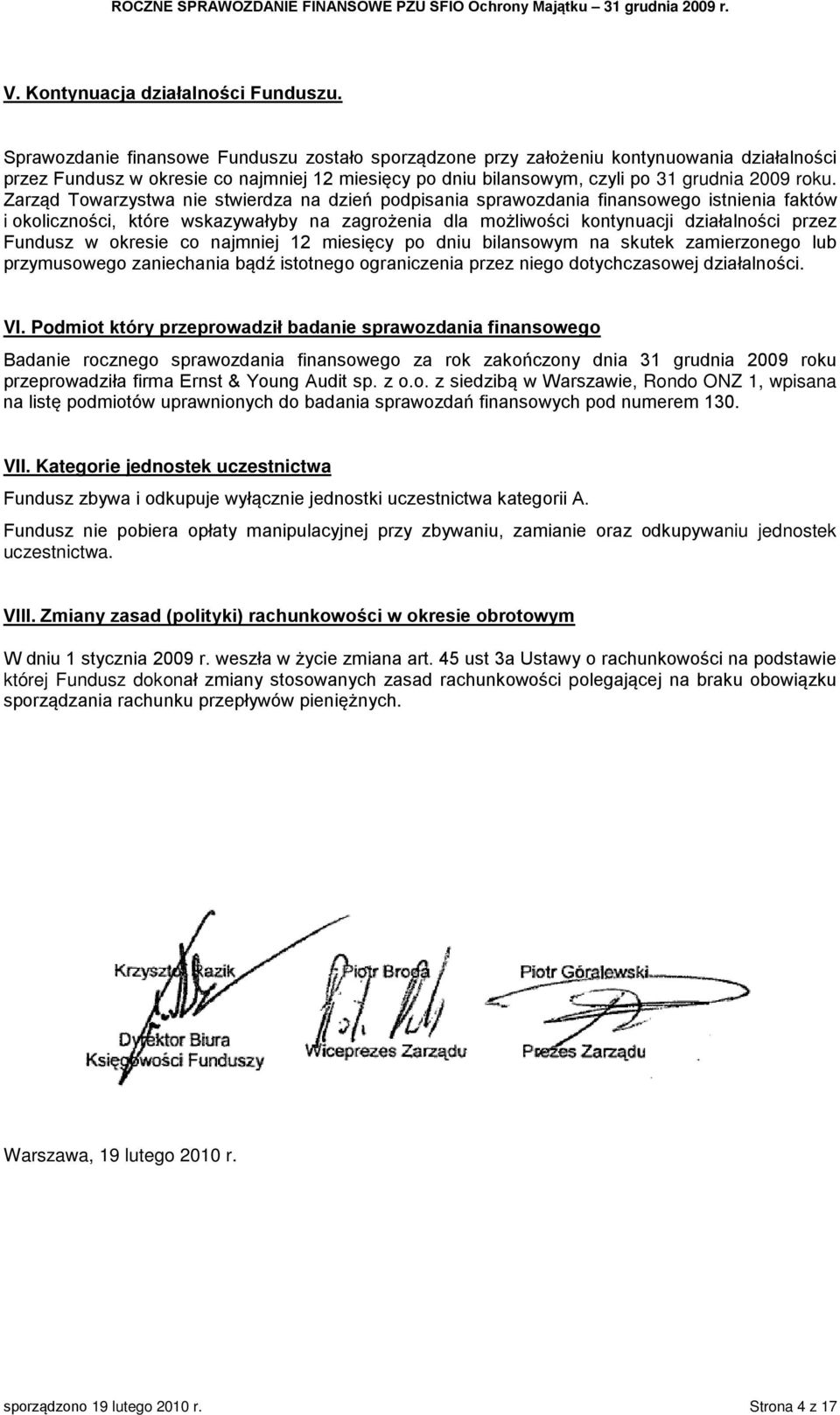 Zarząd Towarzystwa nie stwierdza na dzień podpisania sprawozdania finansowego istnienia faktów i okoliczności, które wskazywałyby na zagrożenia dla możliwości kontynuacji działalności przez Fundusz w