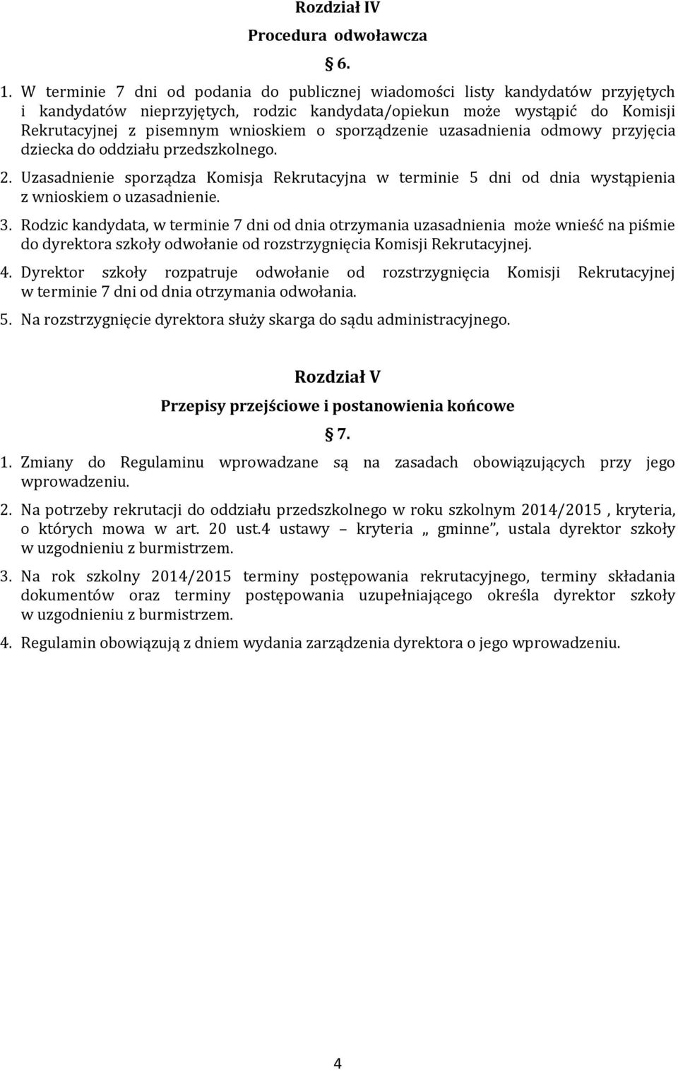 sporządzenie uzasadnienia odmowy przyjęcia dziecka do oddziału przedszkolnego. 2. Uzasadnienie sporządza Komisja Rekrutacyjna w terminie 5 dni od dnia wystąpienia z wnioskiem o uzasadnienie. 3.