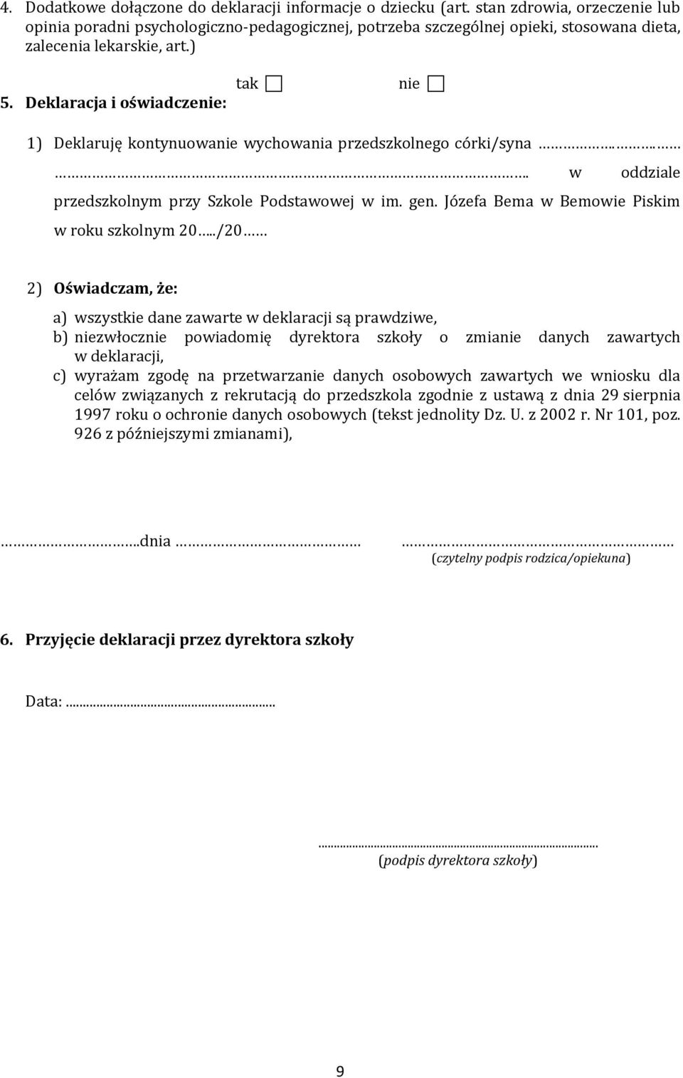 Deklaracja i oświadczenie: tak nie 1) Deklaruję kontynuowanie wychowania przedszkolnego córki/syna... w oddziale przedszkolnym przy Szkole Podstawowej w im. gen.