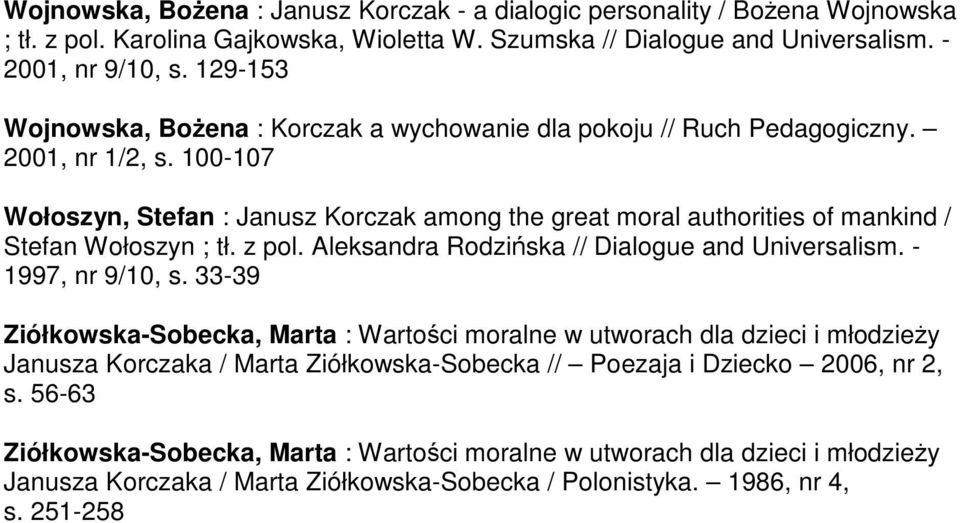 100-107 Wołoszyn, Stefan : Janusz Korczak among the great moral authorities of mankind / Stefan Wołoszyn ; tł. z pol. Aleksandra Rodzińska // Dialogue and Universalism. - 1997, nr 9/10, s.