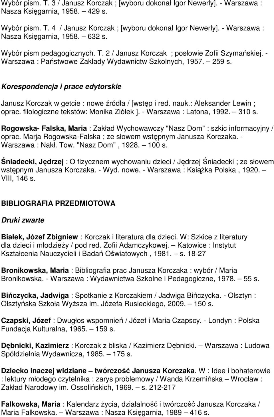 Korespondencja i prace edytorskie Janusz Korczak w getcie : nowe źródła / [wstęp i red. nauk.: Aleksander Lewin ; oprac. filologiczne tekstów: Monika Ziółek ]. - Warszawa : Latona, 1992. 310 s.